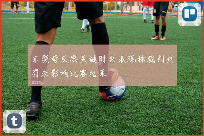 东契奇反思关键时刻表现称裁判判罚未影响比赛结果