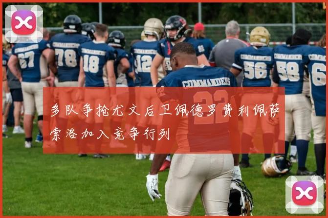 多队争抢尤文后卫佩德罗费利佩萨索洛加入竞争行列