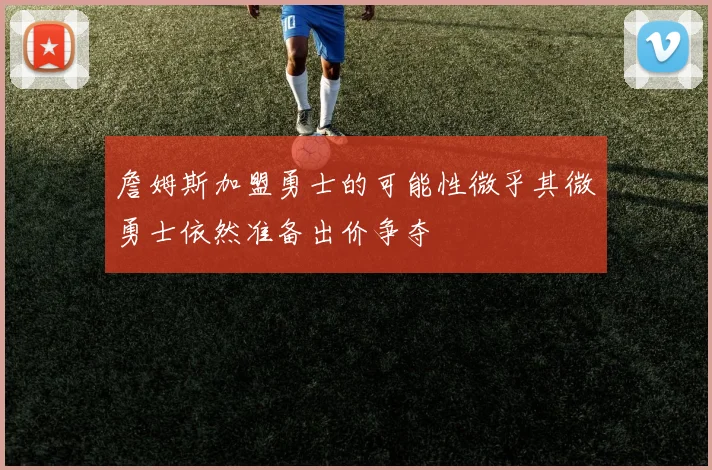 詹姆斯加盟勇士的可能性微乎其微勇士依然准备出价争夺